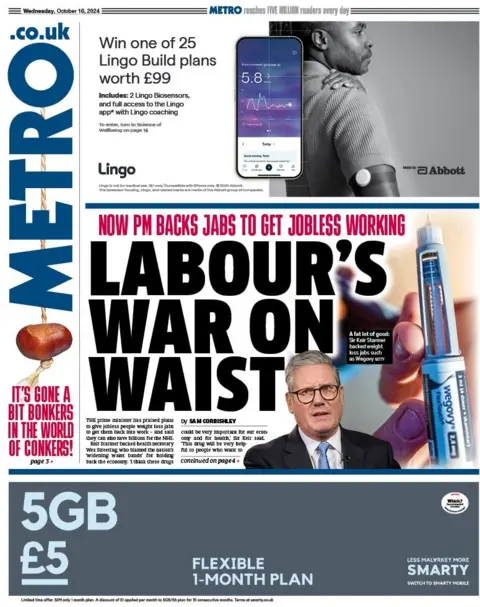 Metro The Metro has a front page which has a picture of Keir Starmer and a weight loss jab on it alongside the headline Labour's war on waist